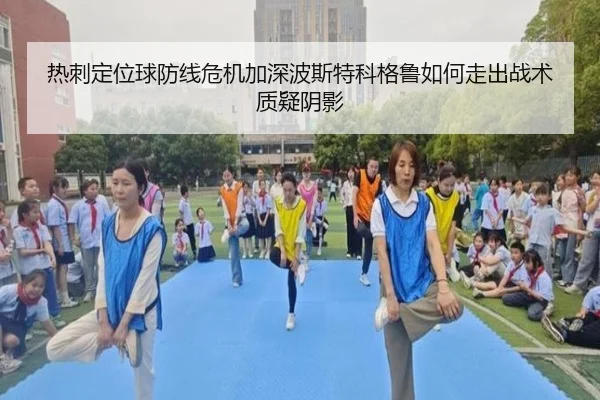 热刺定位球防线危机加深波斯特科格鲁如何走出战术质疑阴影